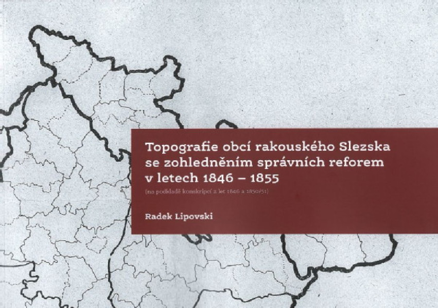 Topografie obcí rakouského Slezska se zohledněním správních reforem 1846-1855