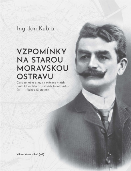 Ing. Jan Kubla. Vzpomínky na starou Moravskou Ostravu
