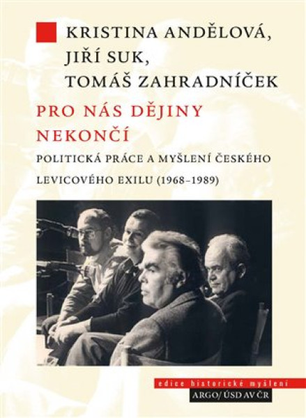 Pro nás dějiny nekončí. Politická práce a myšlení českého levicového exilu